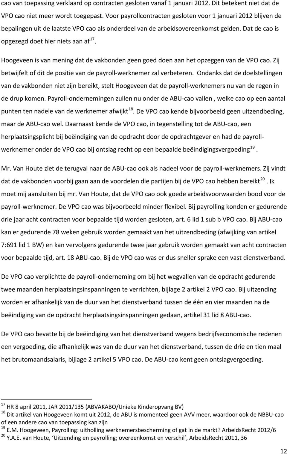 Hoogeveen is van mening dat de vakbonden geen goed doen aan het opzeggen van de VPO cao. Zij betwijfelt of dit de positie van de payroll-werknemer zal verbeteren.