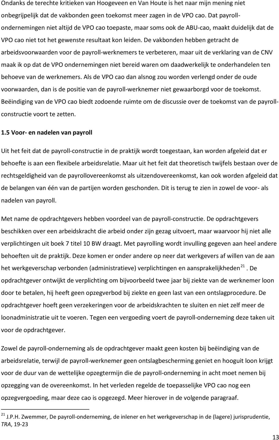 De vakbonden hebben getracht de arbeidsvoorwaarden voor de payroll-werknemers te verbeteren, maar uit de verklaring van de CNV maak ik op dat de VPO ondernemingen niet bereid waren om daadwerkelijk