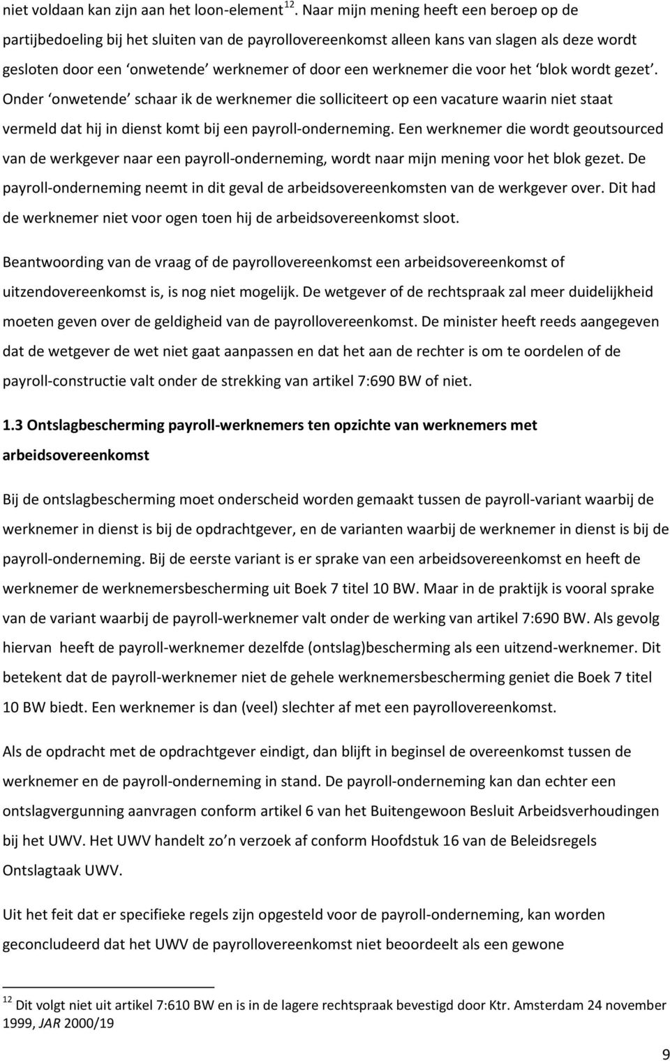 die voor het blok wordt gezet. Onder onwetende schaar ik de werknemer die solliciteert op een vacature waarin niet staat vermeld dat hij in dienst komt bij een payroll-onderneming.