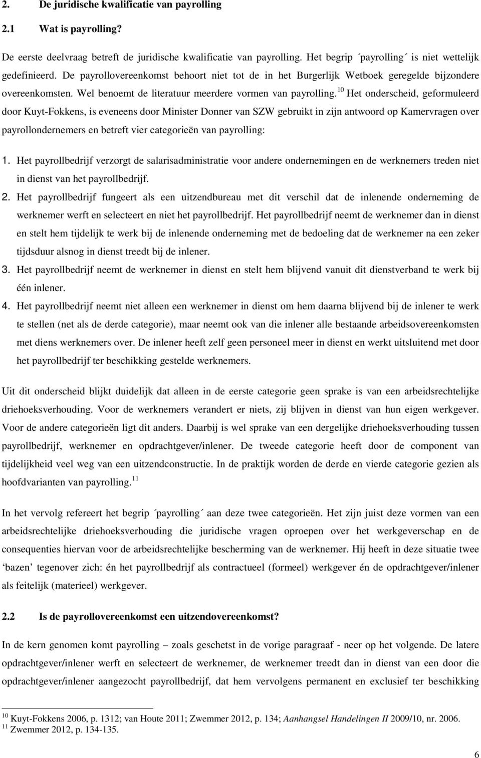 10 Het onderscheid, geformuleerd door Kuyt-Fokkens, is eveneens door Minister Donner van SZW gebruikt in zijn antwoord op Kamervragen over payrollondernemers en betreft vier categorieën van