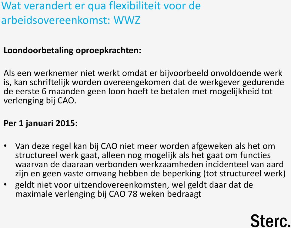 Per 1 januari 2015: Van deze regel kan bij CAO niet meer worden afgeweken als het om structureel werk gaat, alleen nog mogelijk als het gaat om functies waarvan de daaraan