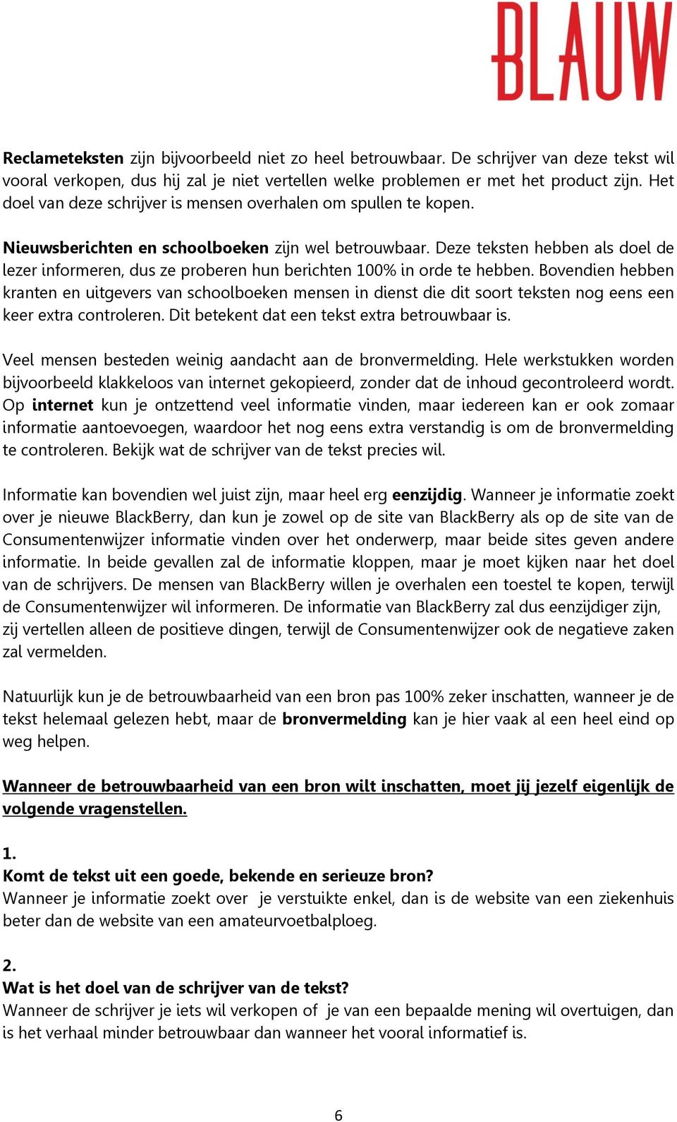 Deze teksten hebben als doel de lezer informeren, dus ze proberen hun berichten 100% in orde te hebben.