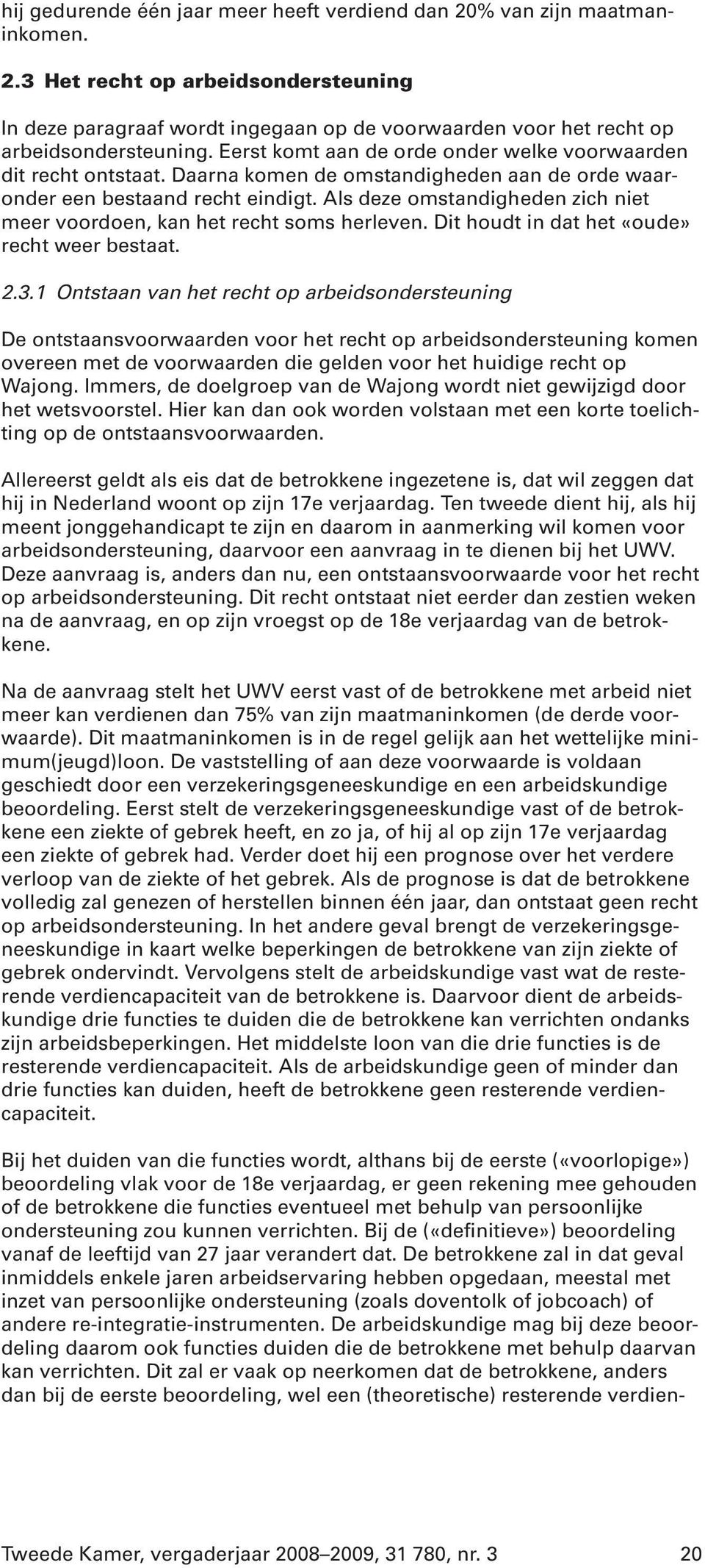 Als deze omstandigheden zich niet meer voordoen, kan het recht soms herleven. Dit houdt in dat het «oude» recht weer bestaat. 2.3.