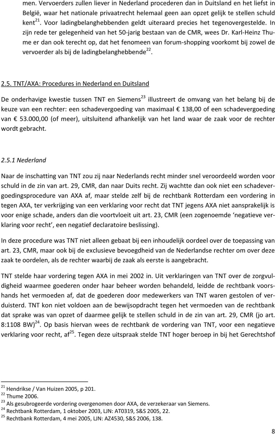 Karl-Heinz Thume er dan ook terecht op, dat het fenomeen van forum-shopping voorkomt bij zowel de vervoerder als bij de ladingbelanghebbende 22. 2.5.