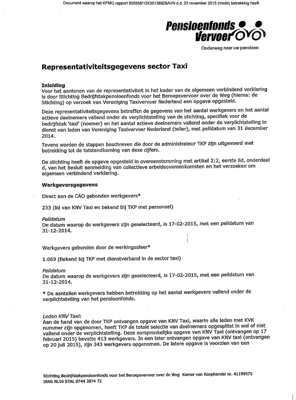 Stichting Bedrijfstakpensioenfonds voor het Beroepsvervoer over de Weg (hierna: de Stichting) op verzoek van Vereniging Taxivervoer Nederland een opgave opgesteld.