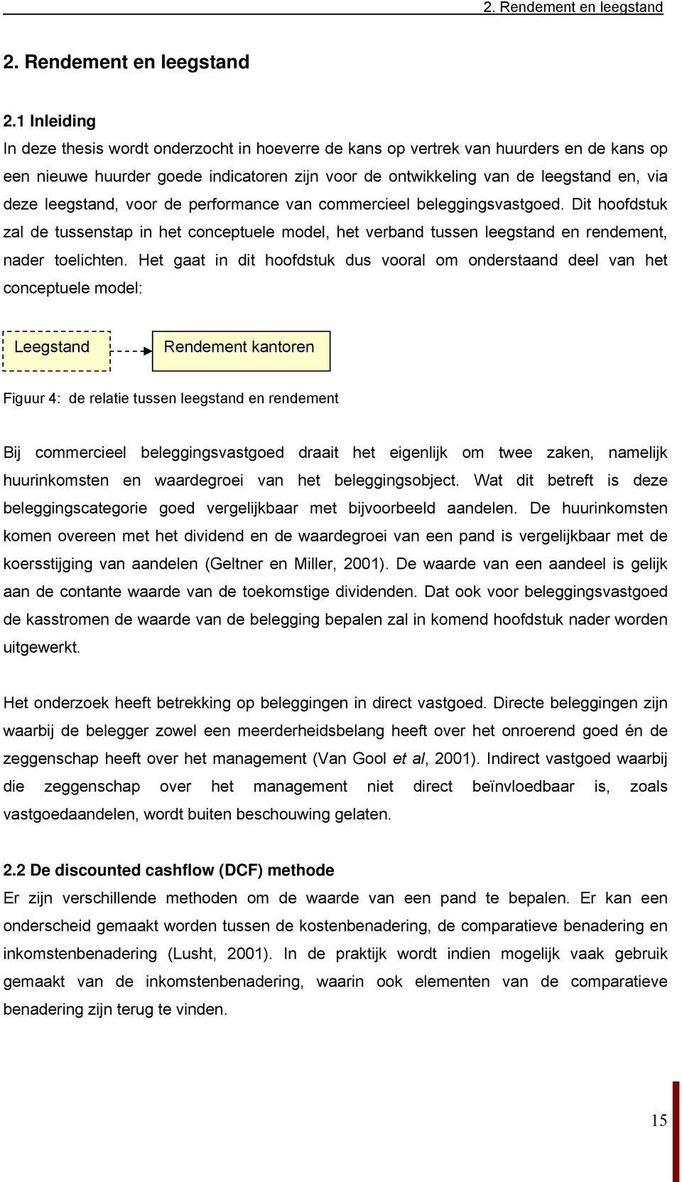 1 Inleiding In deze thesis wordt onderzocht in hoeverre de kans op vertrek van huurders en de kans op een nieuwe huurder goede indicatoren zijn voor de ontwikkeling van de leegstand en, via deze