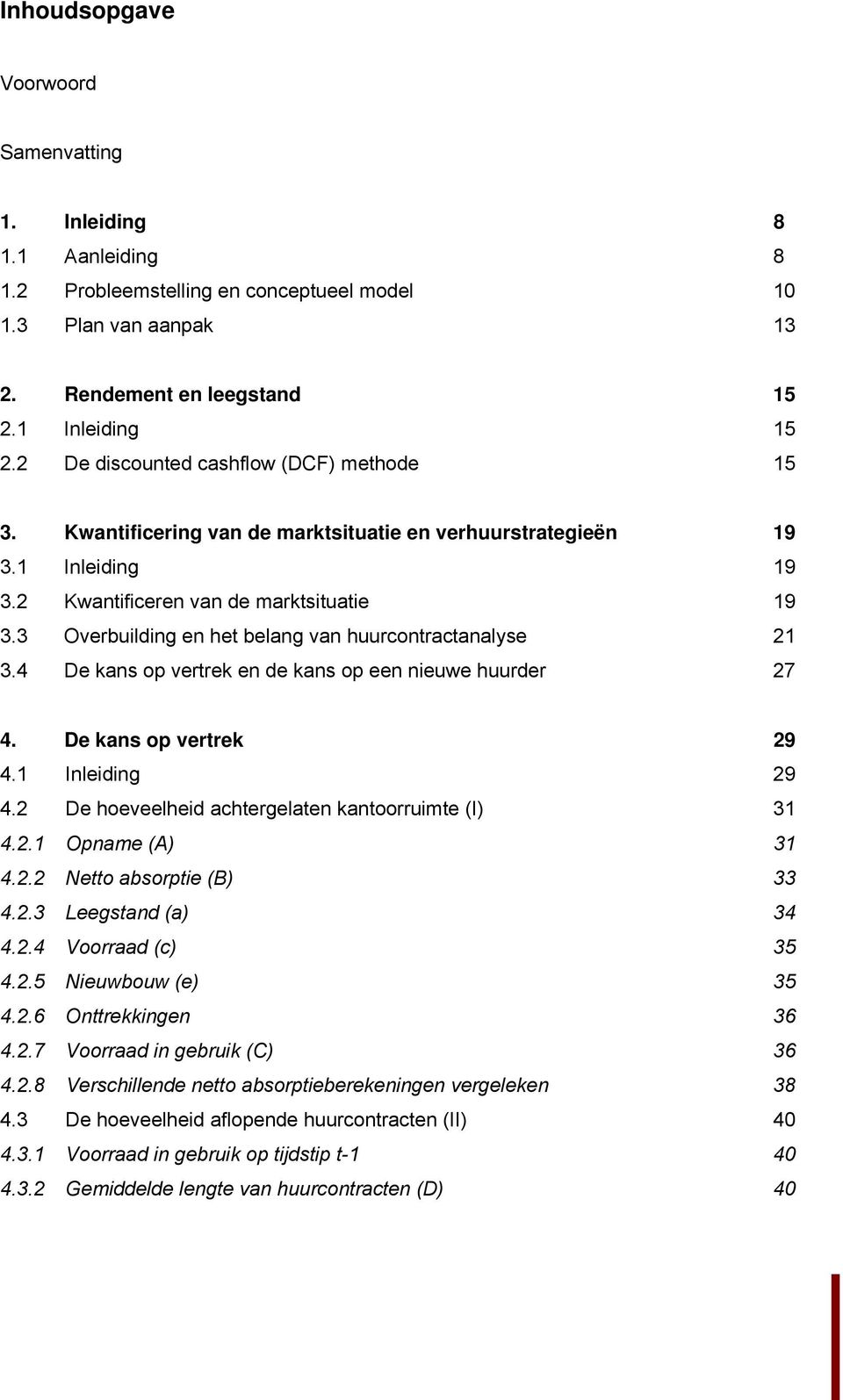 3 Overbuilding en het belang van huurcontractanalyse 21 3.4 De kans op vertrek en de kans op een nieuwe huurder 27 4. De kans op vertrek 29 4.1 Inleiding 29 4.