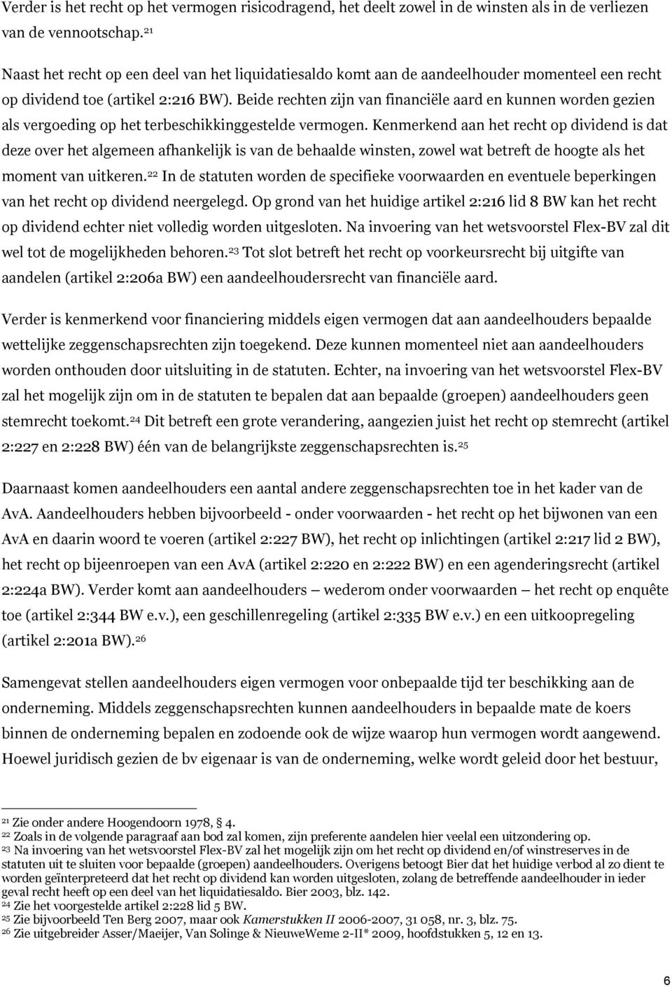 Beide rechten zijn van financiële aard en kunnen worden gezien als vergoeding op het terbeschikkinggestelde vermogen.