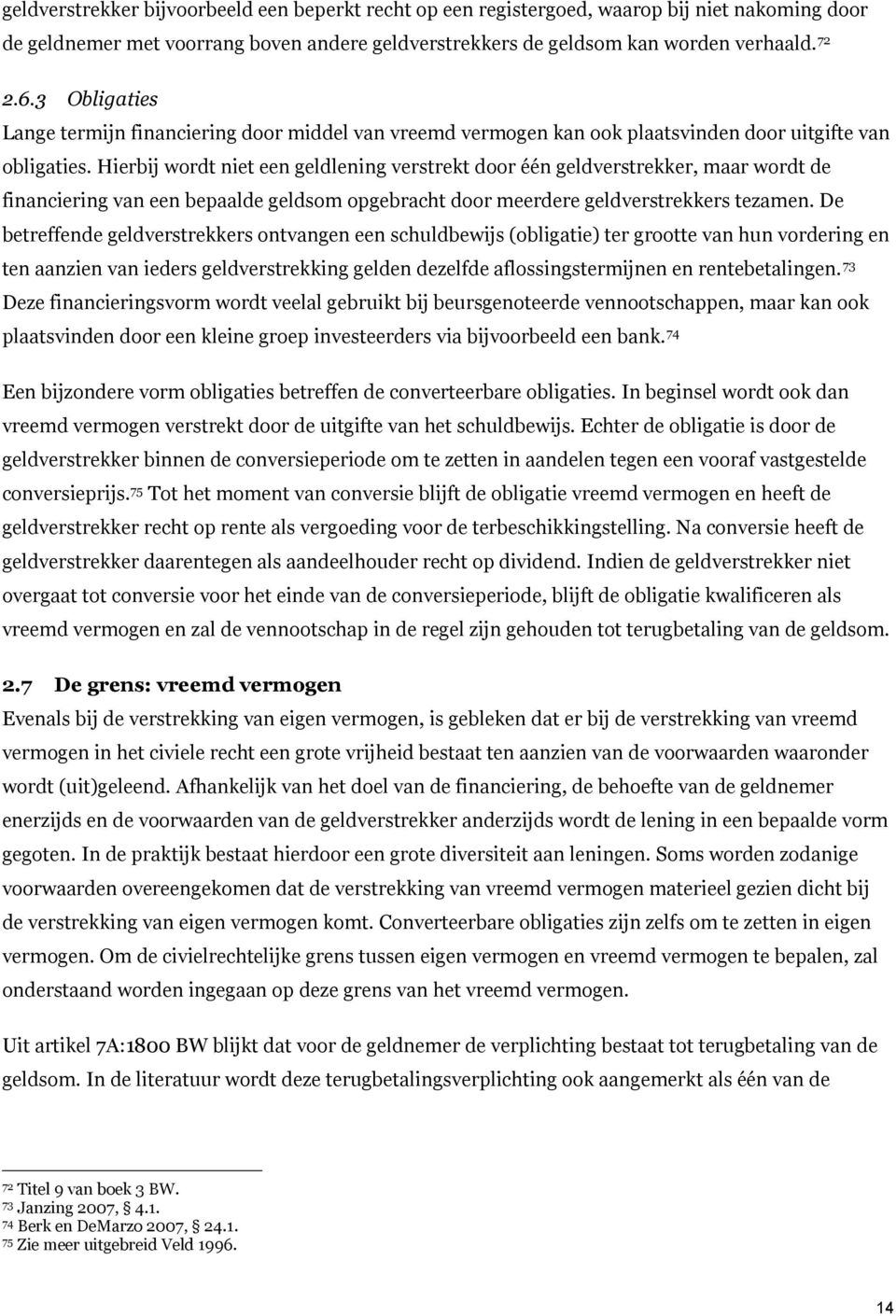 Hierbij wordt niet een geldlening verstrekt door één geldverstrekker, maar wordt de financiering van een bepaalde geldsom opgebracht door meerdere geldverstrekkers tezamen.