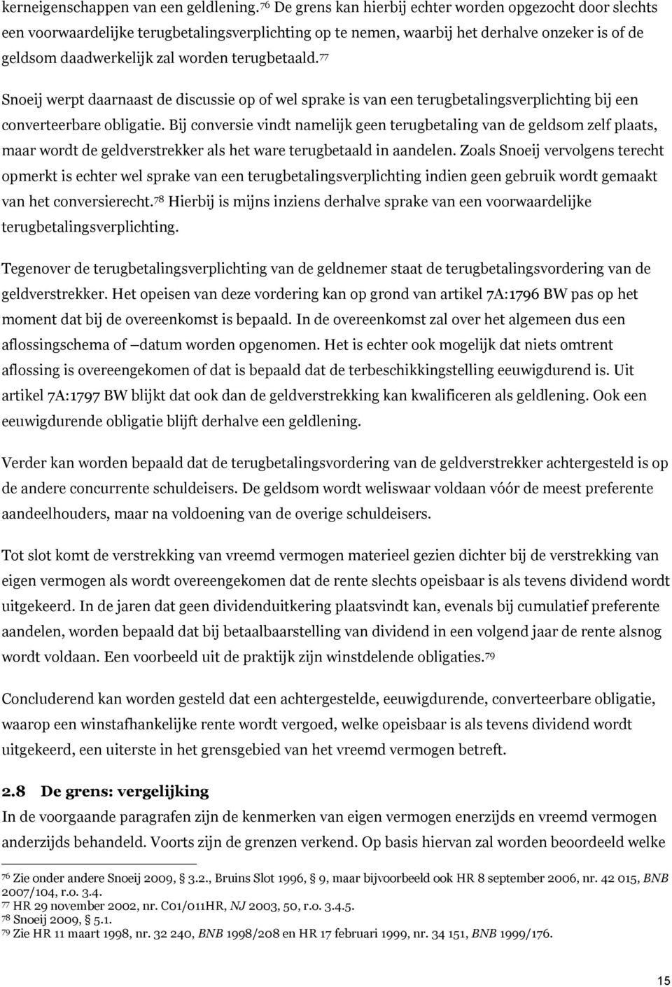 terugbetaald. 77 Snoeij werpt daarnaast de discussie op of wel sprake is van een terugbetalingsverplichting bij een converteerbare obligatie.