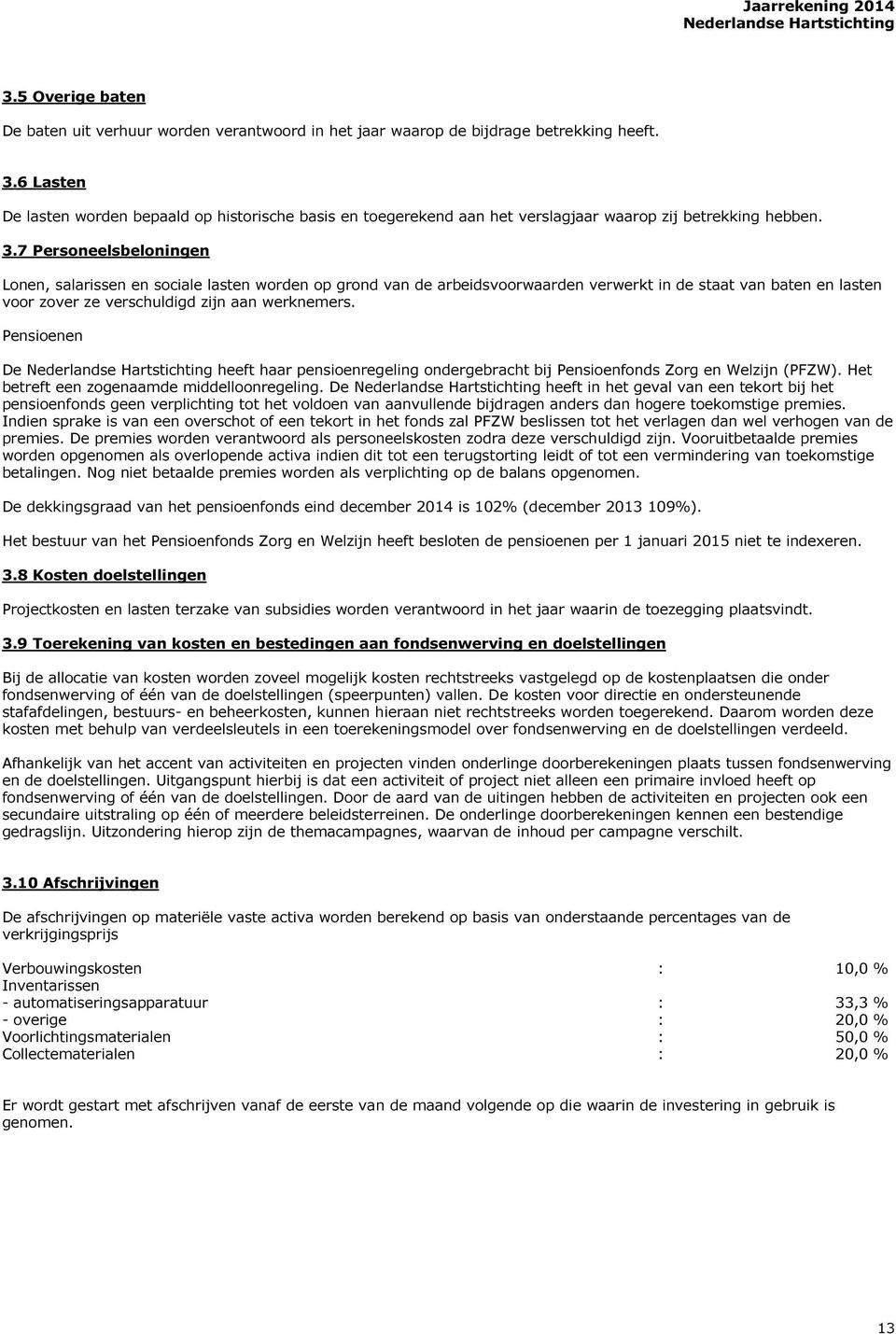 Pensioenen De heeft haar pensioenregeling ondergebracht bij Pensioenfonds Zorg en Welzijn (PFZW). Het betreft een zogenaamde middelloonregeling.