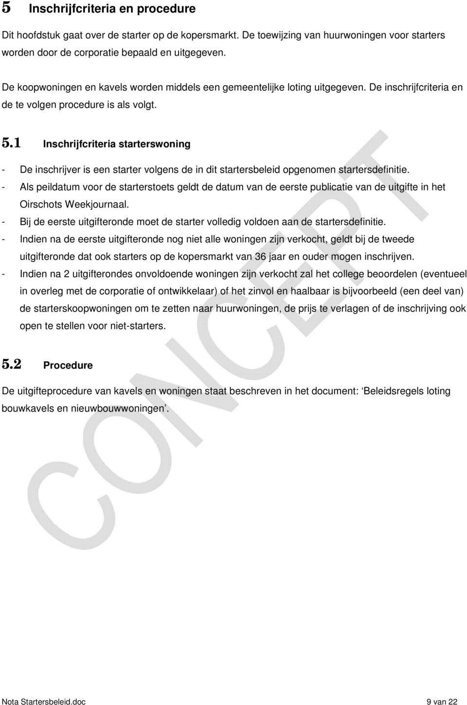 1 Inschrijfcriteria starterswoning - De inschrijver is een starter volgens de in dit startersbeleid opgenomen startersdefinitie.