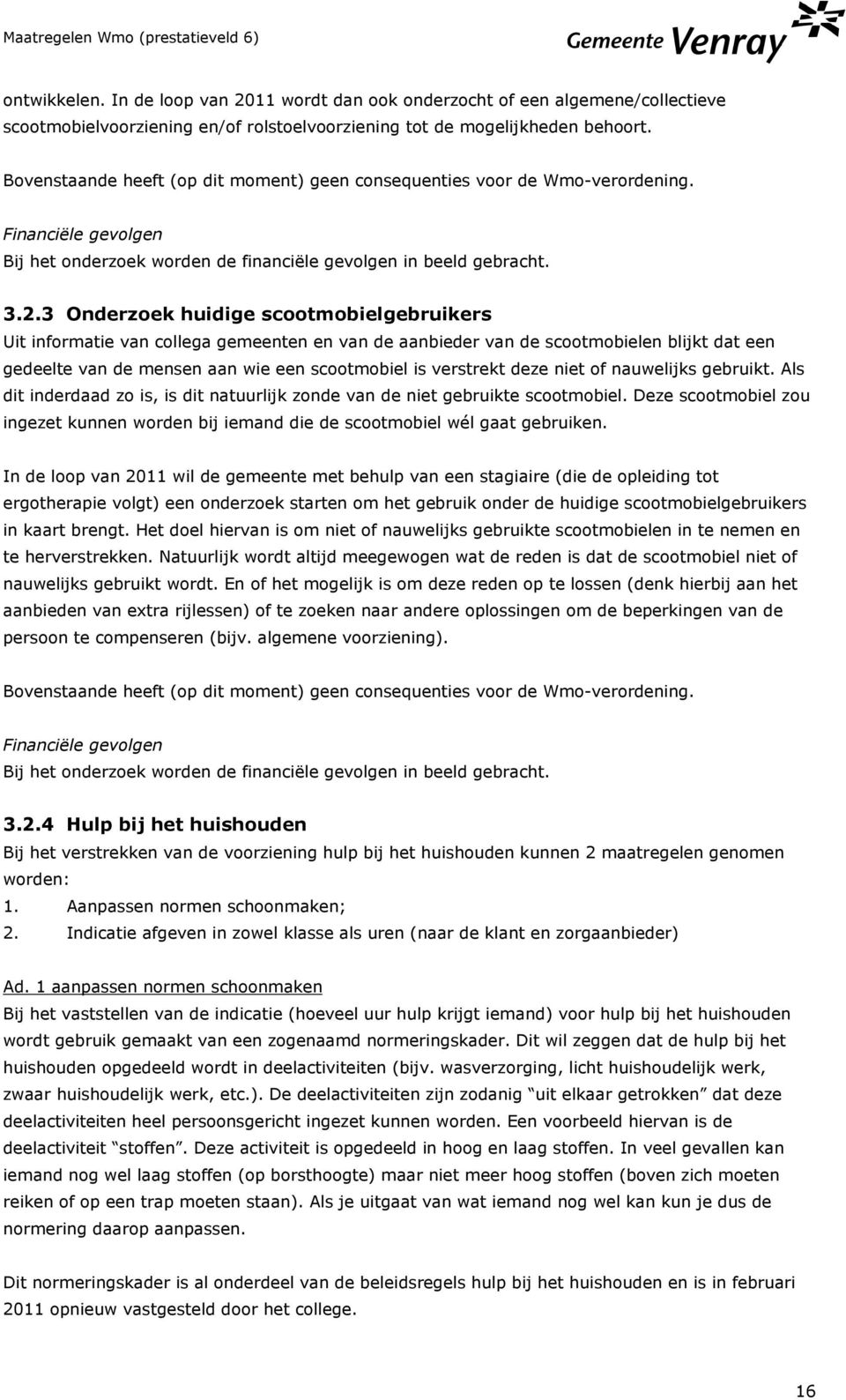 3 Onderzoek huidige scootmobielgebruikers Uit informatie van collega gemeenten en van de aanbieder van de scootmobielen blijkt dat een gedeelte van de mensen aan wie een scootmobiel is verstrekt deze