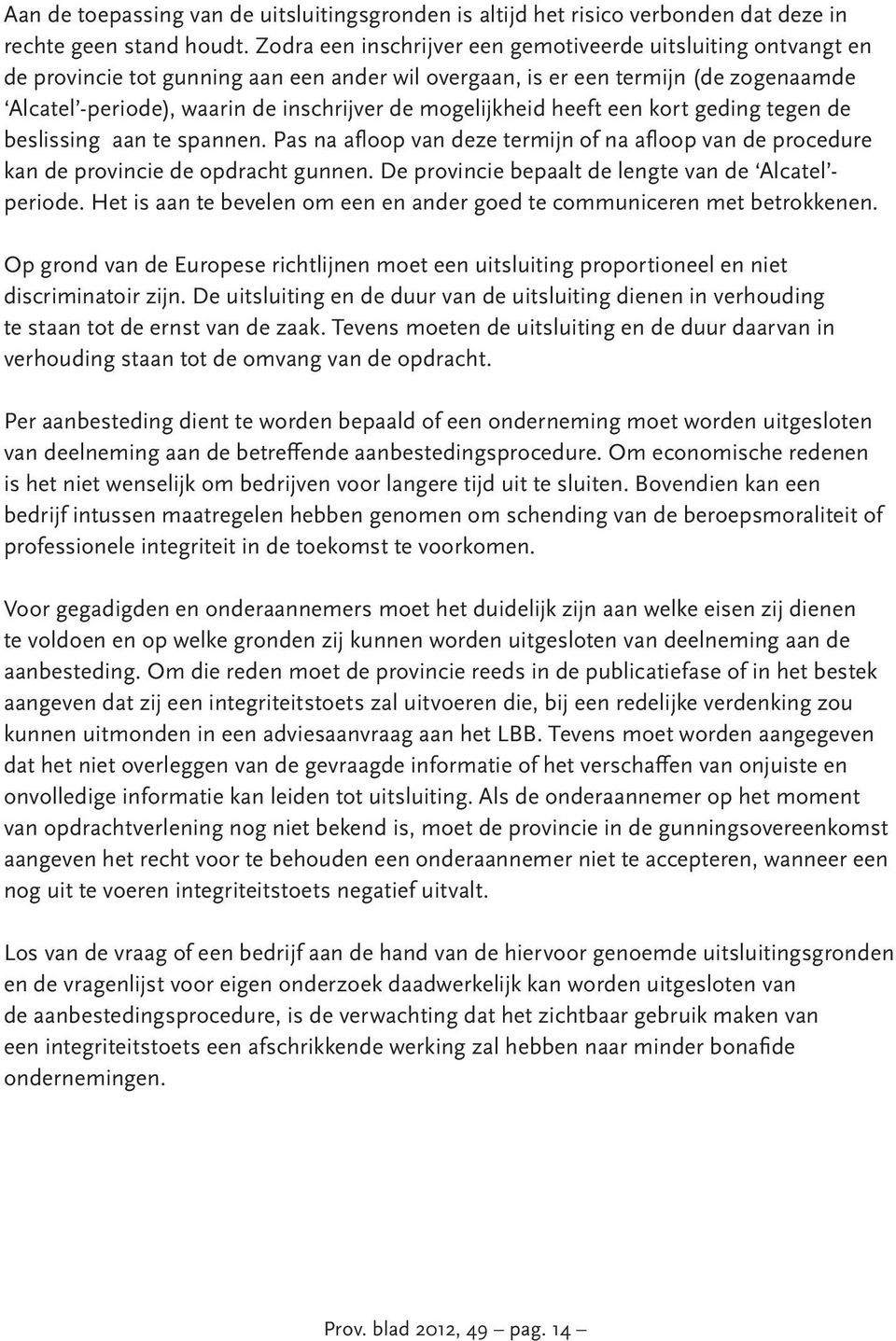 mogelijkheid heeft een kort geding tegen de beslissing aan te spannen. Pas na afloop van deze termijn of na afloop van de procedure kan de provincie de opdracht gunnen.