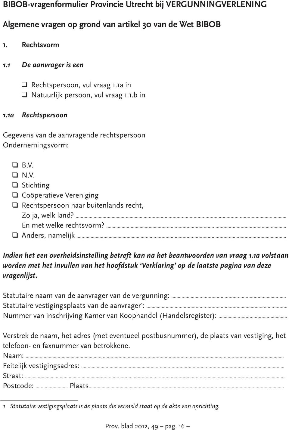 N.V. Stichting Coöperatieve Vereniging Rechtspersoon naar buitenlands recht, Zo ja, welk land?... En met welke rechtsvorm?... Anders, namelijk.