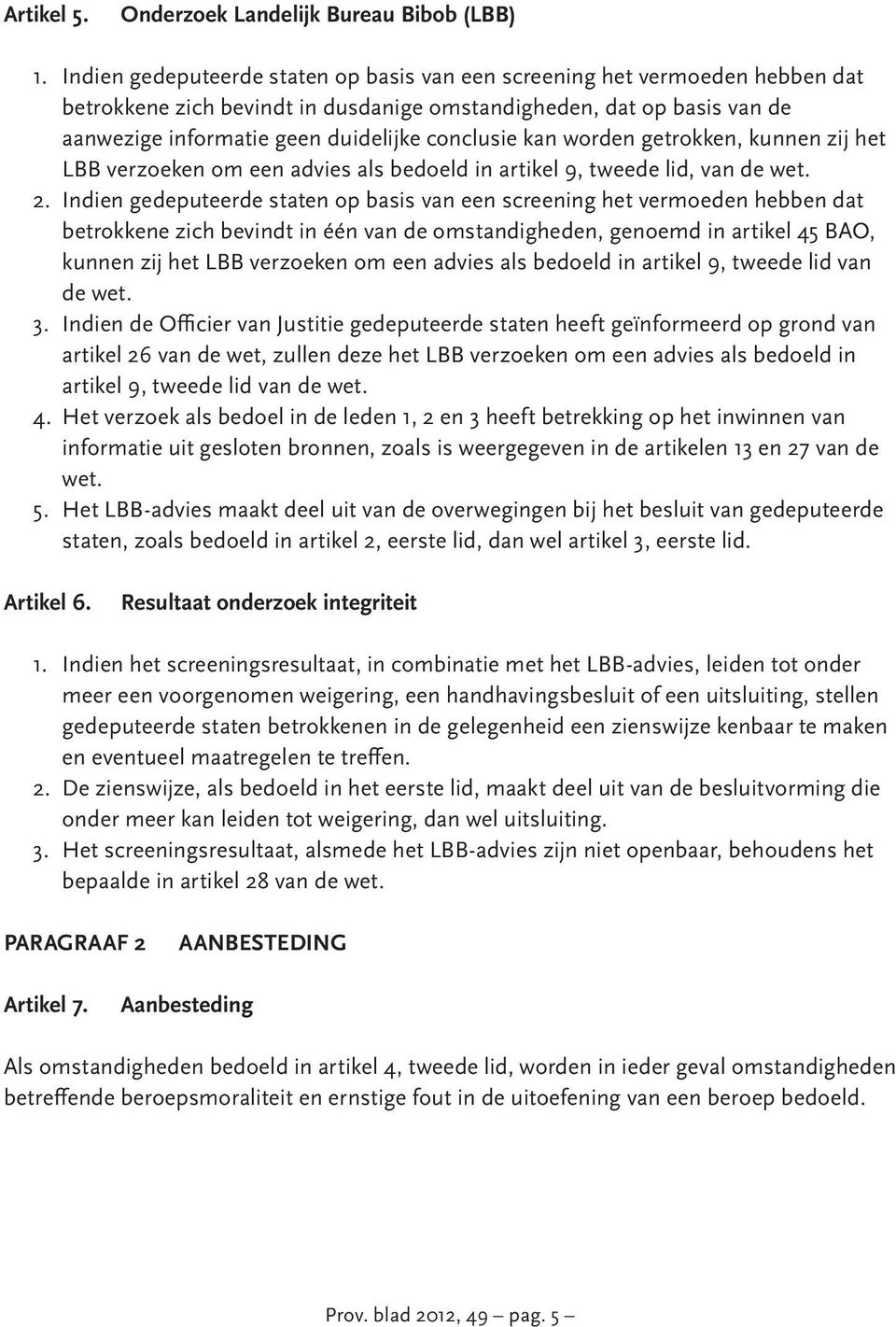 kan worden getrokken, kunnen zij het LBB verzoeken om een advies als bedoeld in artikel 9, tweede lid, van de wet. 2.