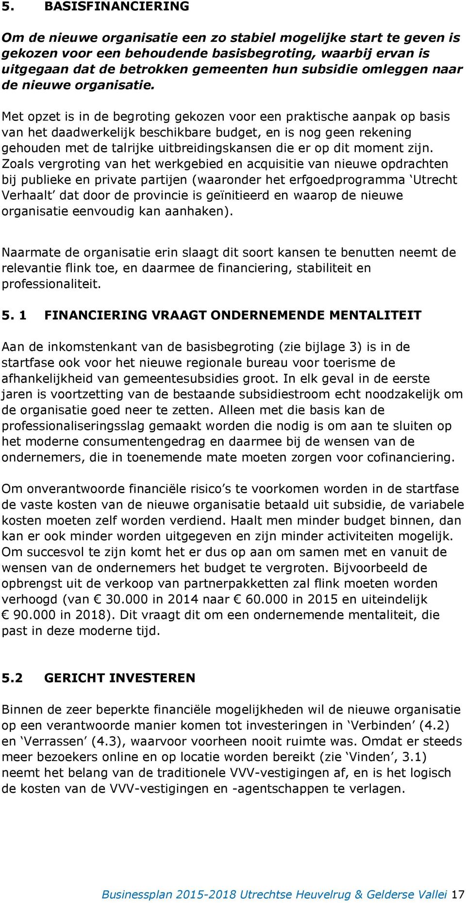 Met opzet is in de begroting gekozen voor een praktische aanpak op basis van het daadwerkelijk beschikbare budget, en is nog geen rekening gehouden met de talrijke uitbreidingskansen die er op dit