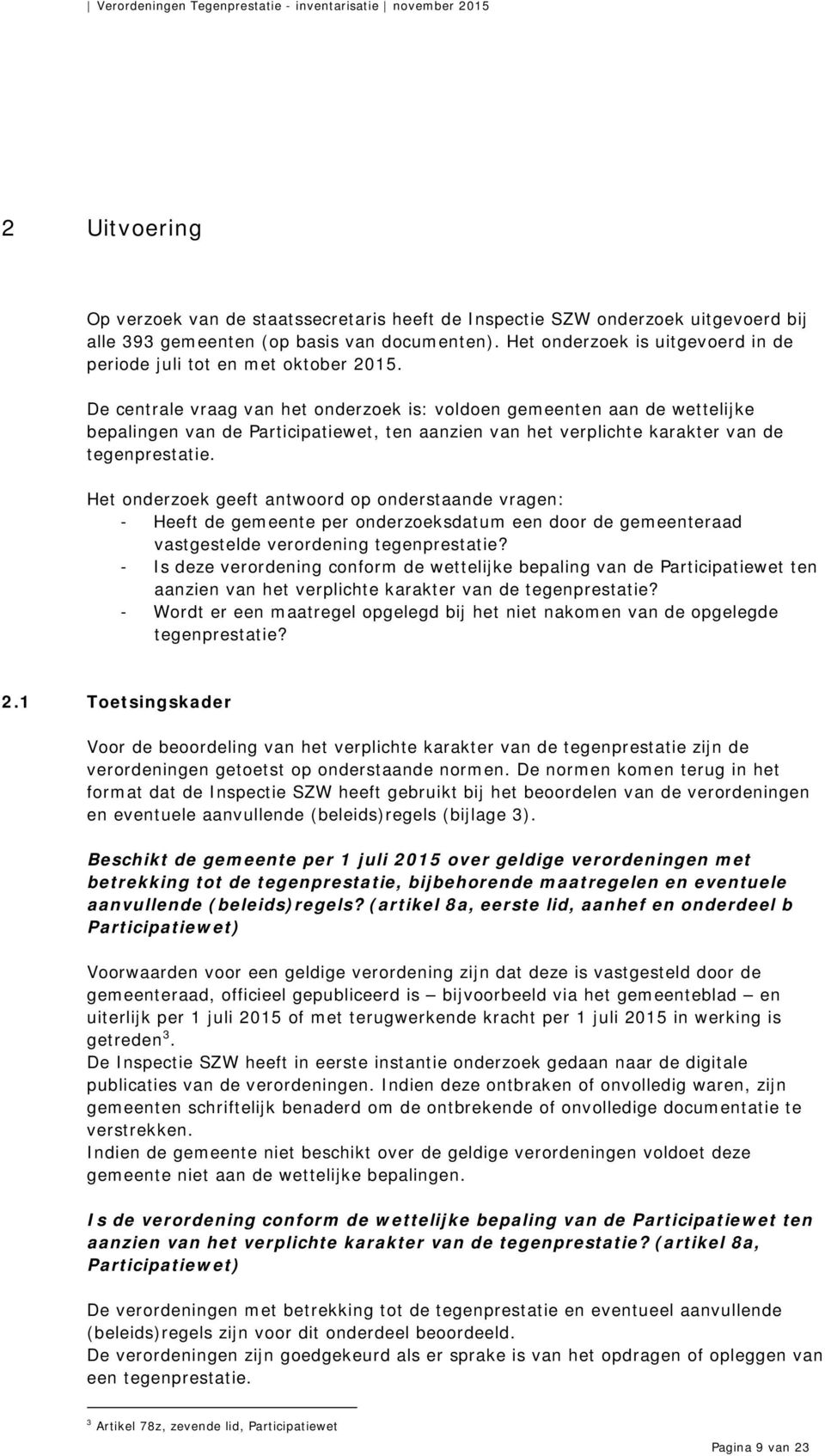 De centrale vraag van het onderzoek is: voldoen gemeenten aan de wettelijke bepalingen van de Participatiewet, ten aanzien van het verplichte karakter van de enprestatie.