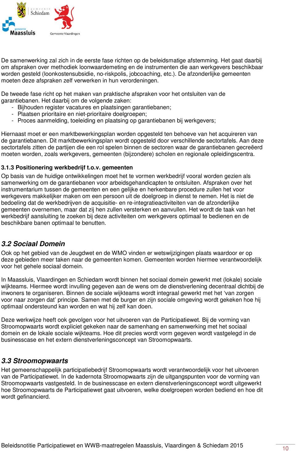 De afzonderlijke gemeenten moeten deze afspraken zelf verwerken in hun verordeningen. De tweede fase richt op het maken van praktische afspraken voor het ontsluiten van de garantiebanen.