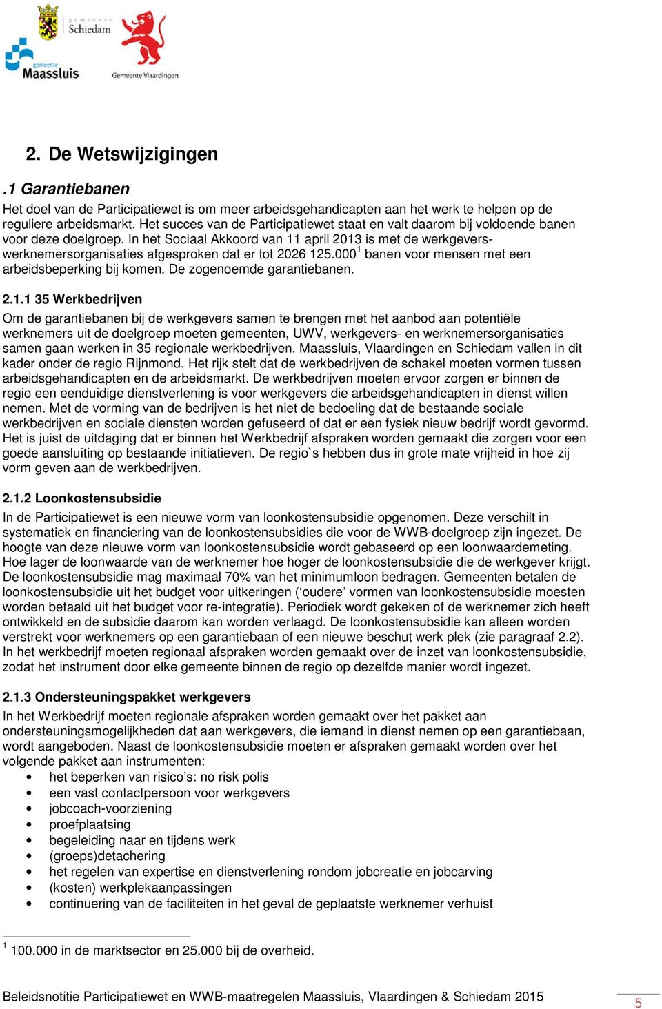 In het Sociaal Akkoord van 11 april 2013 is met de werkgeverswerknemersorganisaties afgesproken dat er tot 2026 125.000 1 banen voor mensen met een arbeidsbeperking bij komen.