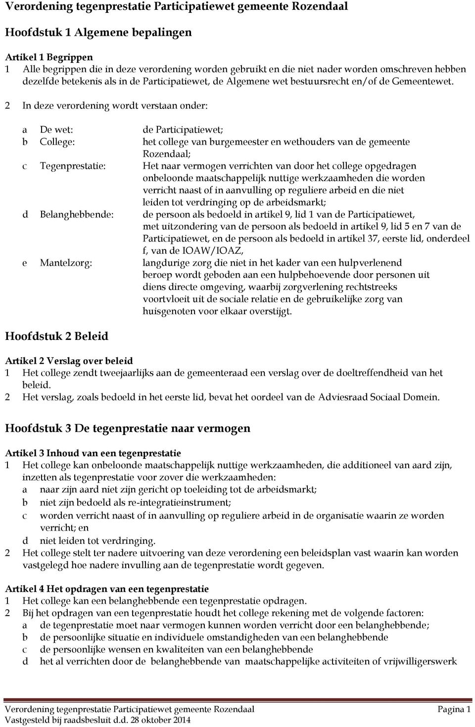 2 In deze verordening wordt verstaan onder: a De wet: de Participatiewet; b College: het college van burgemeester en wethouders van de gemeente Rozendaal; c Tegenprestatie: Het naar vermogen