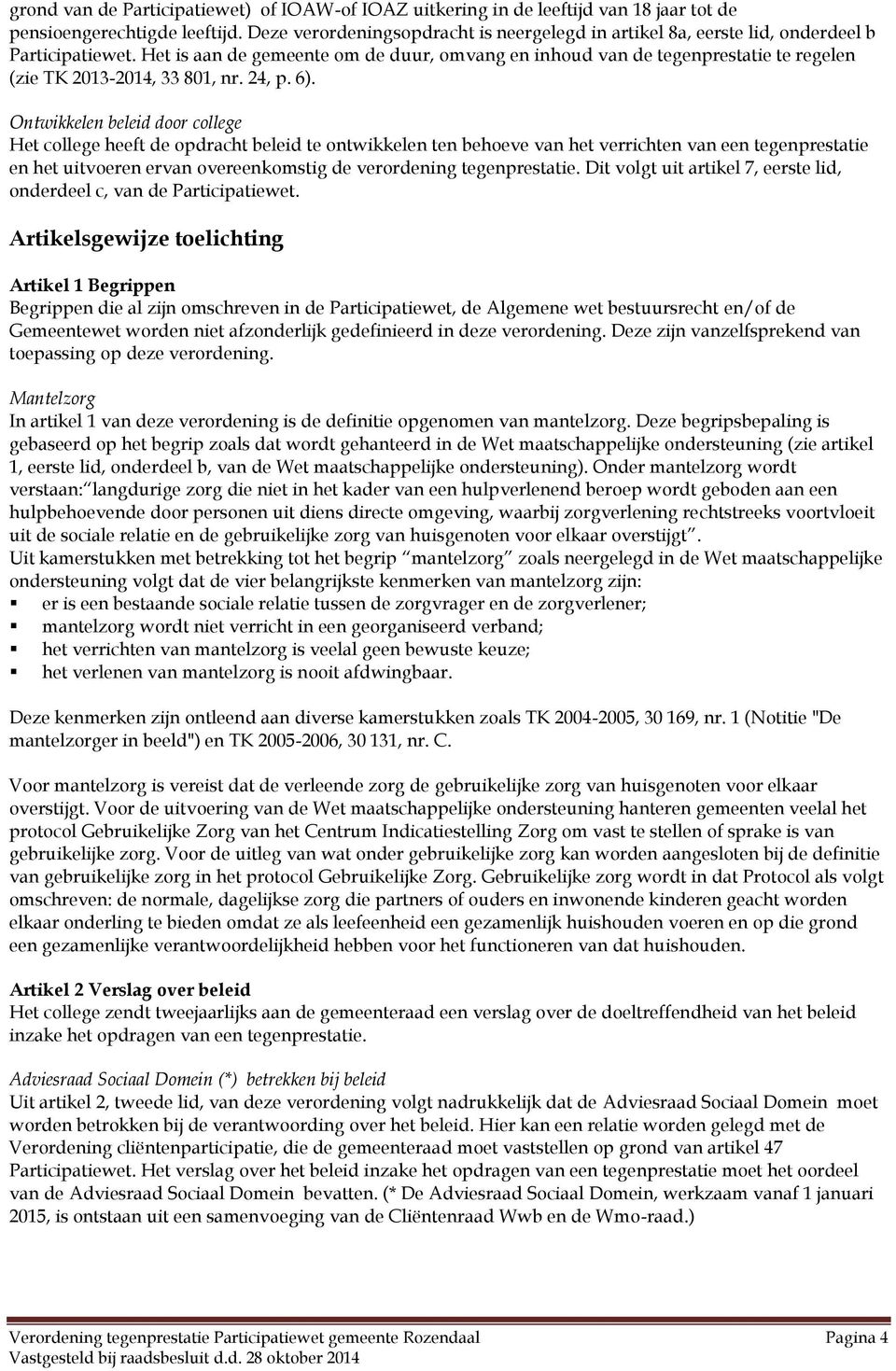 Het is aan de gemeente om de duur, omvang en inhoud van de tegenprestatie te regelen (zie TK 2013-2014, 33 801, nr. 24, p. 6).