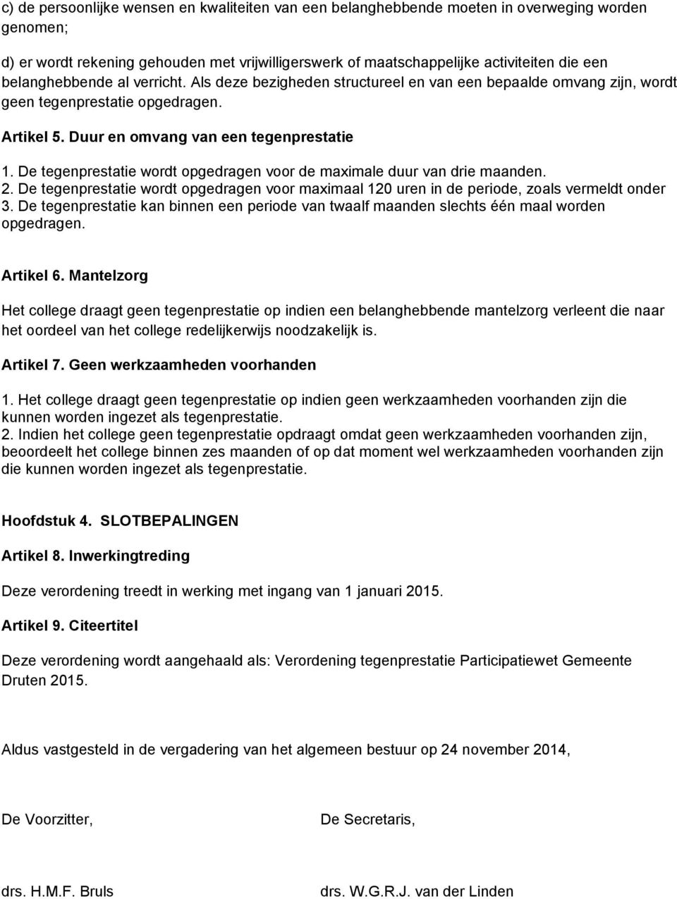 De tegenprestatie wordt opgedragen voor de maximale duur van drie maanden. 2. De tegenprestatie wordt opgedragen voor maximaal 120 uren in de periode, zoals vermeldt onder 3.