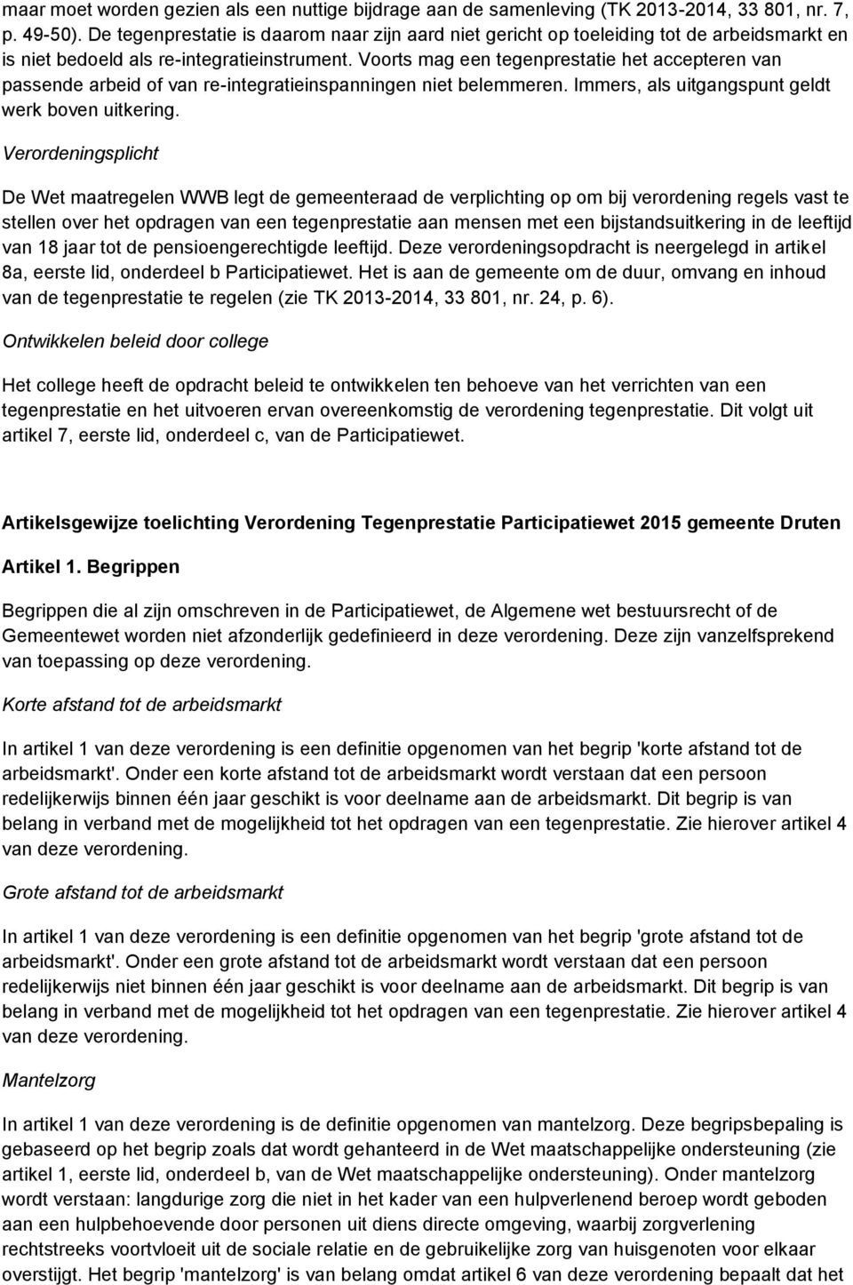 Voorts mag een tegenprestatie het accepteren van passende arbeid of van re-integratieinspanningen niet belemmeren. Immers, als uitgangspunt geldt werk boven uitkering.