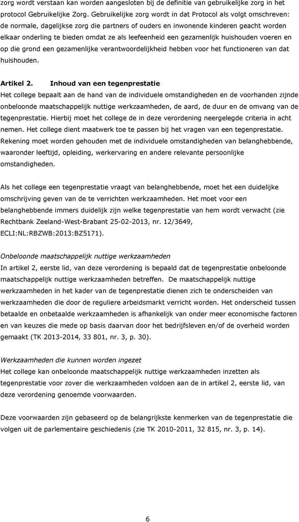 leefeenheid een gezamenlijk huishouden voeren en op die grond een gezamenlijke verantwoordelijkheid hebben voor het functioneren van dat huishouden. Artikel 2.