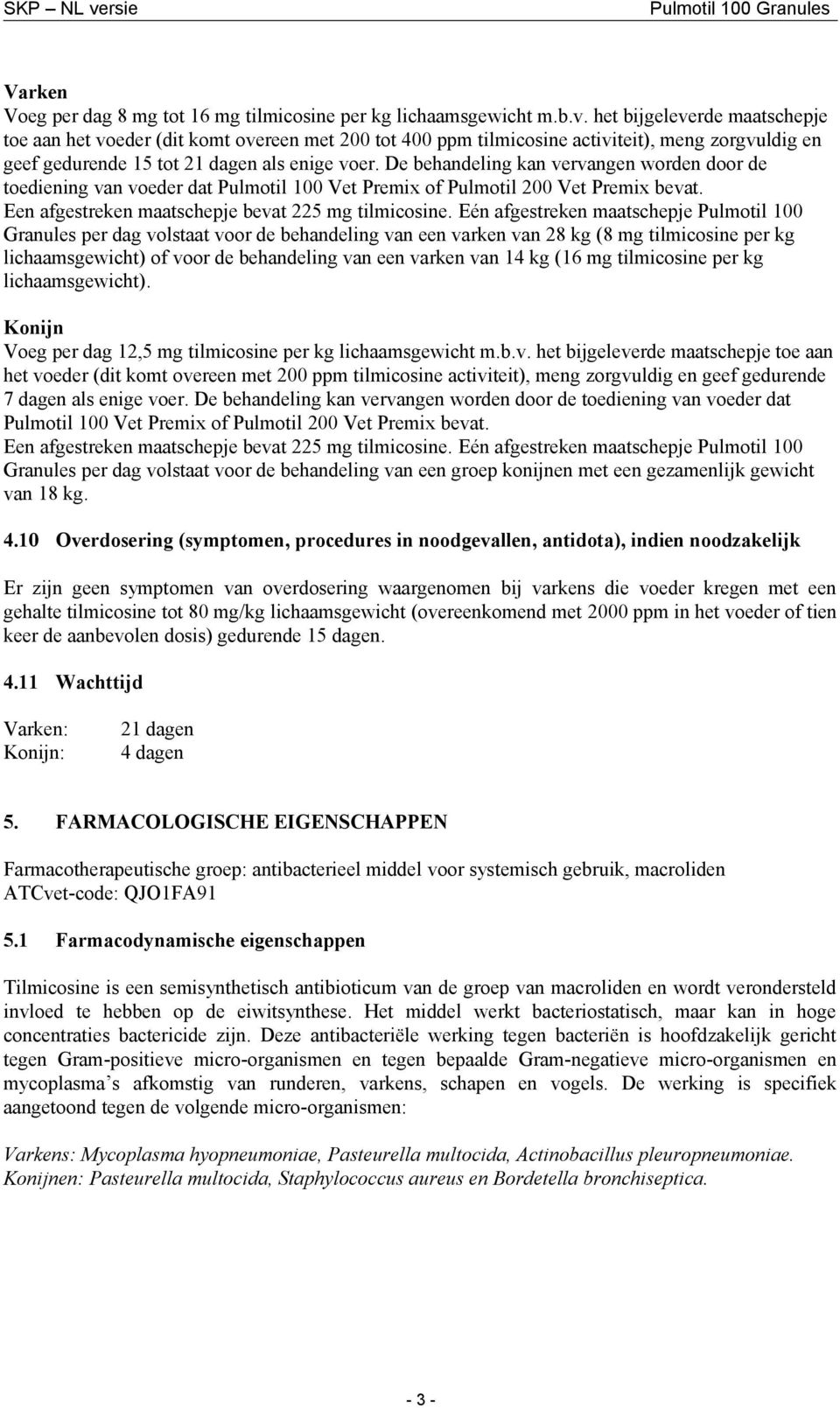 De behandeling kan vervangen worden door de toediening van voeder dat Pulmotil 100 Vet Premix of Pulmotil 200 Vet Premix bevat. Een afgestreken maatschepje bevat 225 mg tilmicosine.