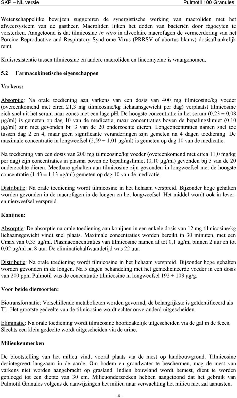 Kruisresistentie tussen tilmicosine en andere macroliden en lincomycine is waargenomen. 5.