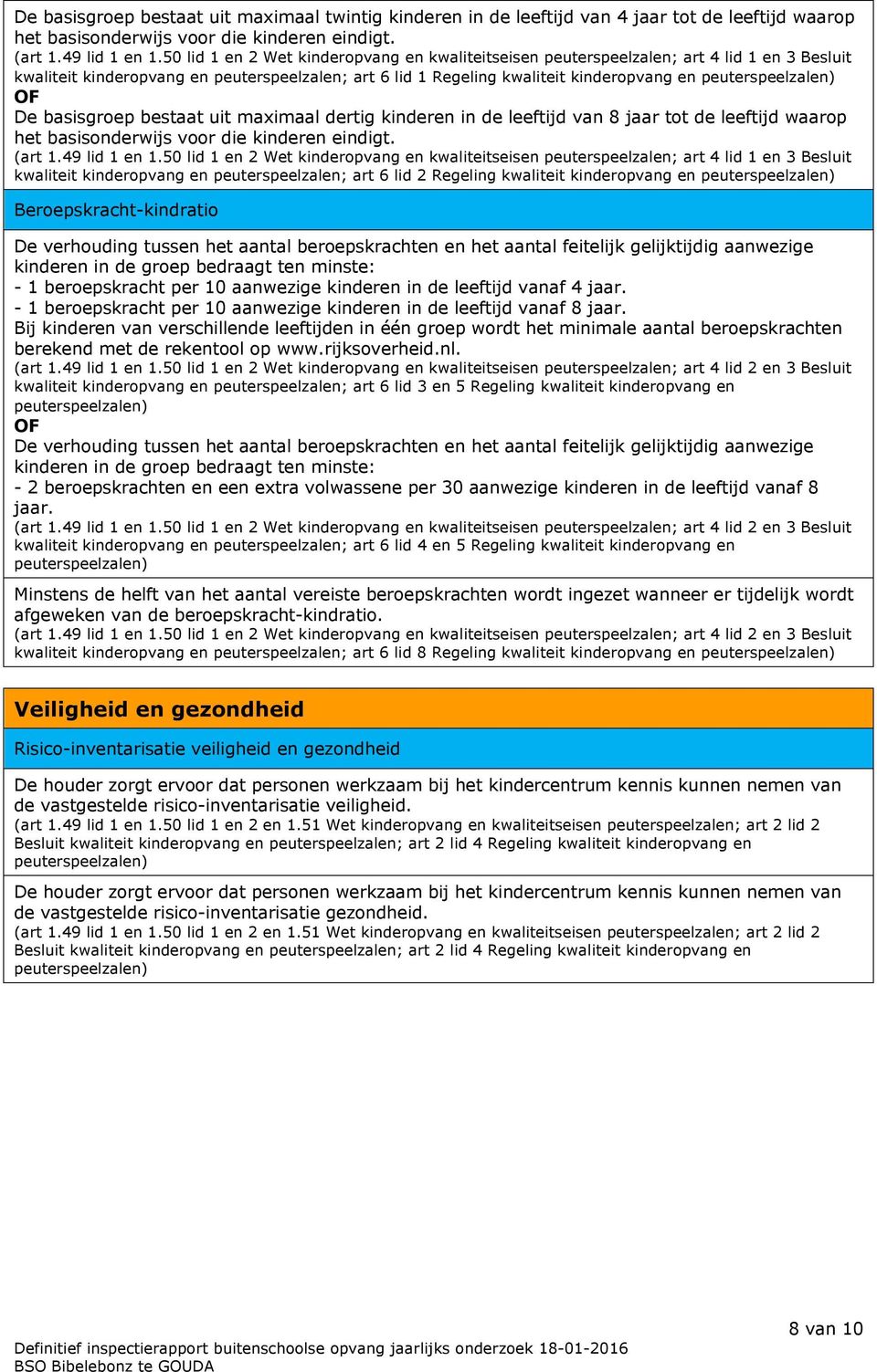 basisgroep bestaat uit maximaal dertig kinderen in de leeftijd van 8 jaar tot de leeftijd waarop het basisonderwijs voor die kinderen eindigt. (art 1.49 lid 1 en 1.