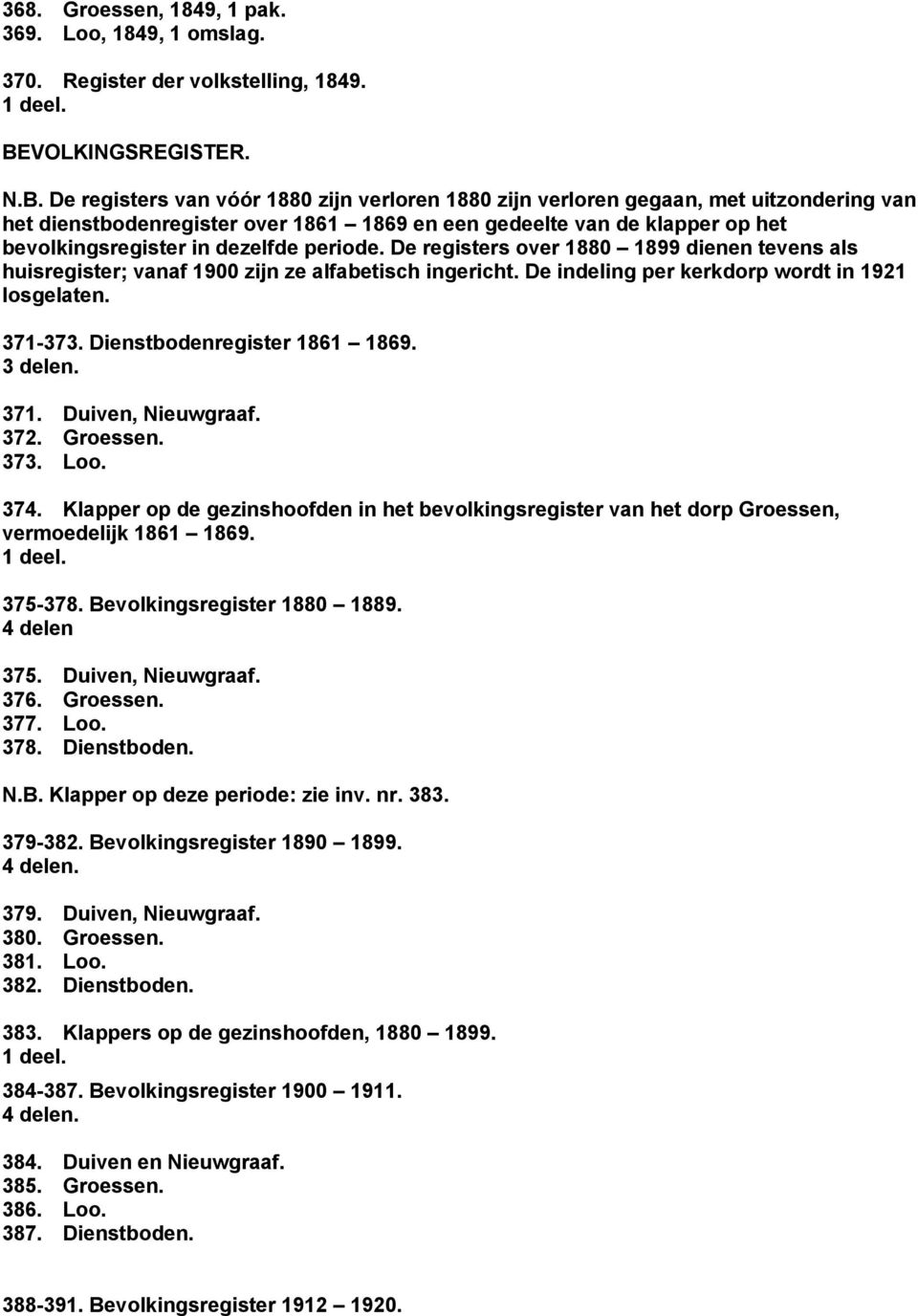 De registers van vóór 1880 zijn verloren 1880 zijn verloren gegaan, met uitzondering van het dienstbodenregister over 1861 1869 en een gedeelte van de klapper op het bevolkingsregister in dezelfde