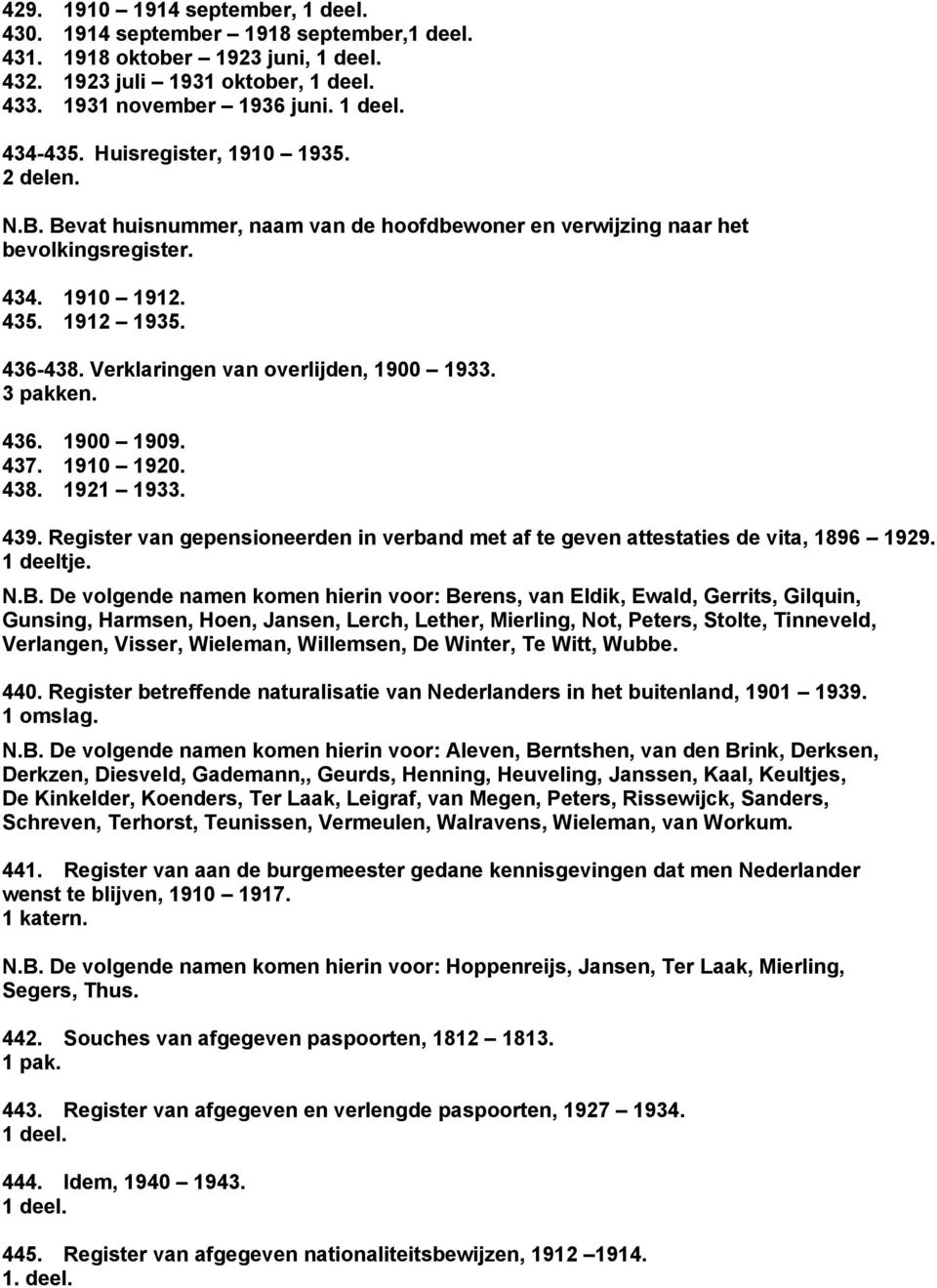 1910 1920. 438. 1921 1933. 439. Register van gepensioneerden in verband met af te geven attestaties de vita, 1896 1929. 1 deeltje. N.B.