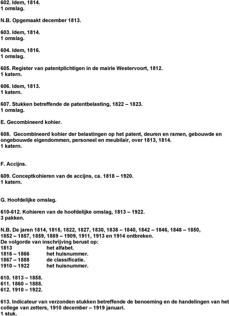 Gecombineerd kohier der belastingen op het patent, deuren en ramen, gebouwde en ongebouwde eigendommen, personeel en meubilair, over 1813, 1814. F. Accijns. 609. Conceptkohieren van de accijns, ca.