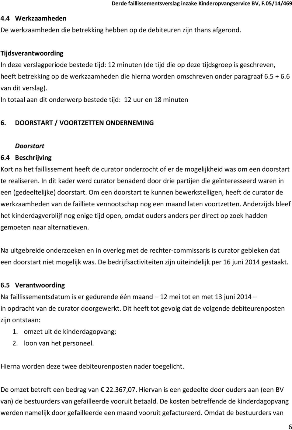 6 van dit verslag). In totaal aan dit onderwerp bestede tijd: 12 uur en 18 minuten 6. DOORSTART / VOORTZETTEN ONDERNEMING Doorstart 6.