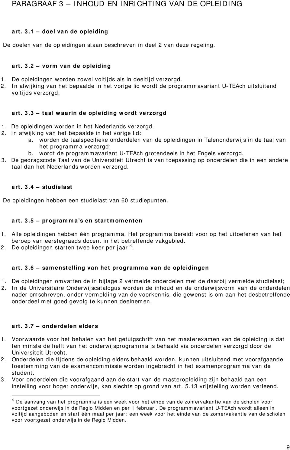 3 taal waarin de opleiding wordt verzorgd 1. De opleidingen worden in het Nederlands verzorgd. 2. In afwijking van het bepaalde in het vorige lid: a.