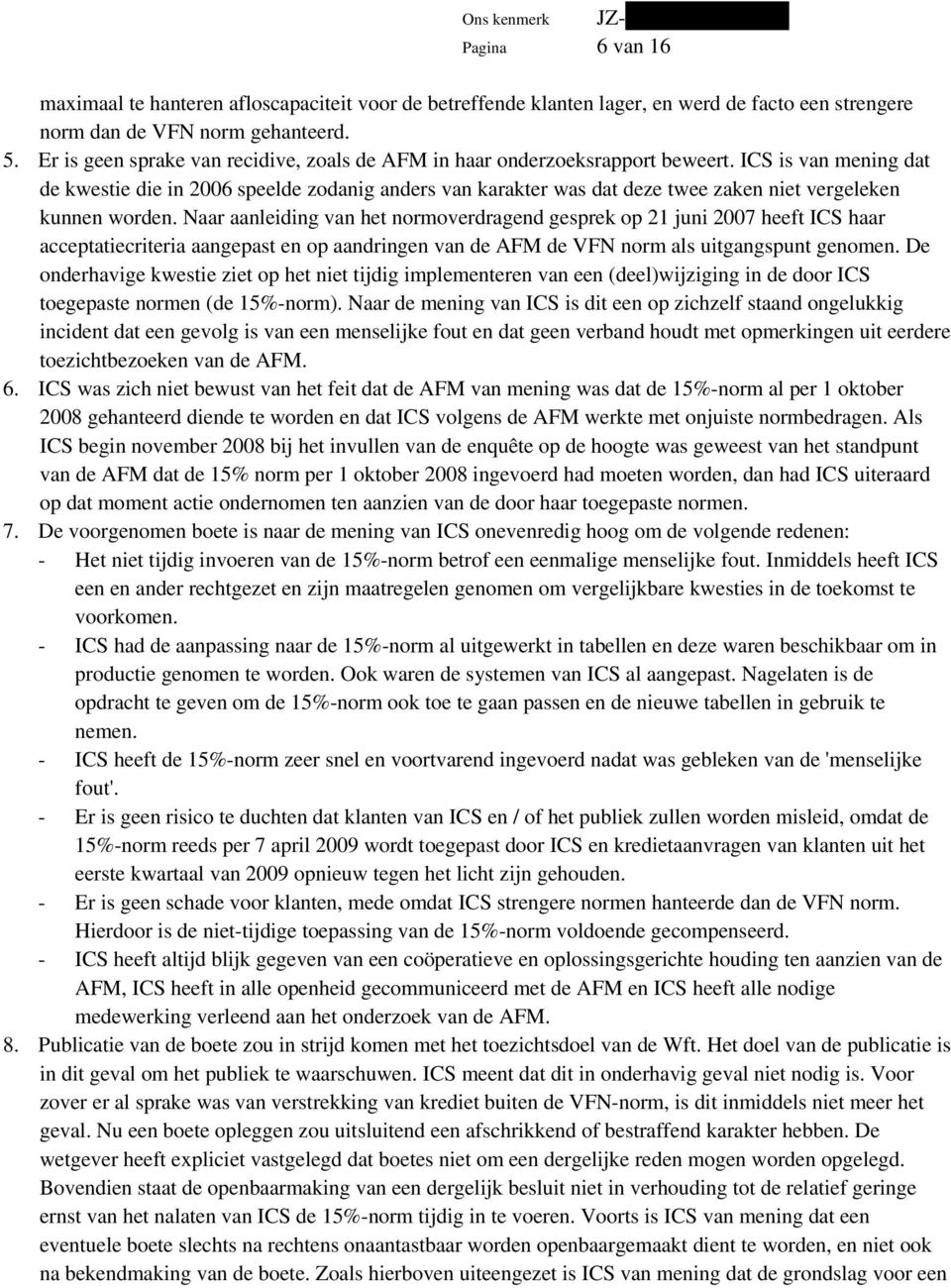 ICS is van mening dat de kwestie die in 2006 speelde zodanig anders van karakter was dat deze twee zaken niet vergeleken kunnen worden.