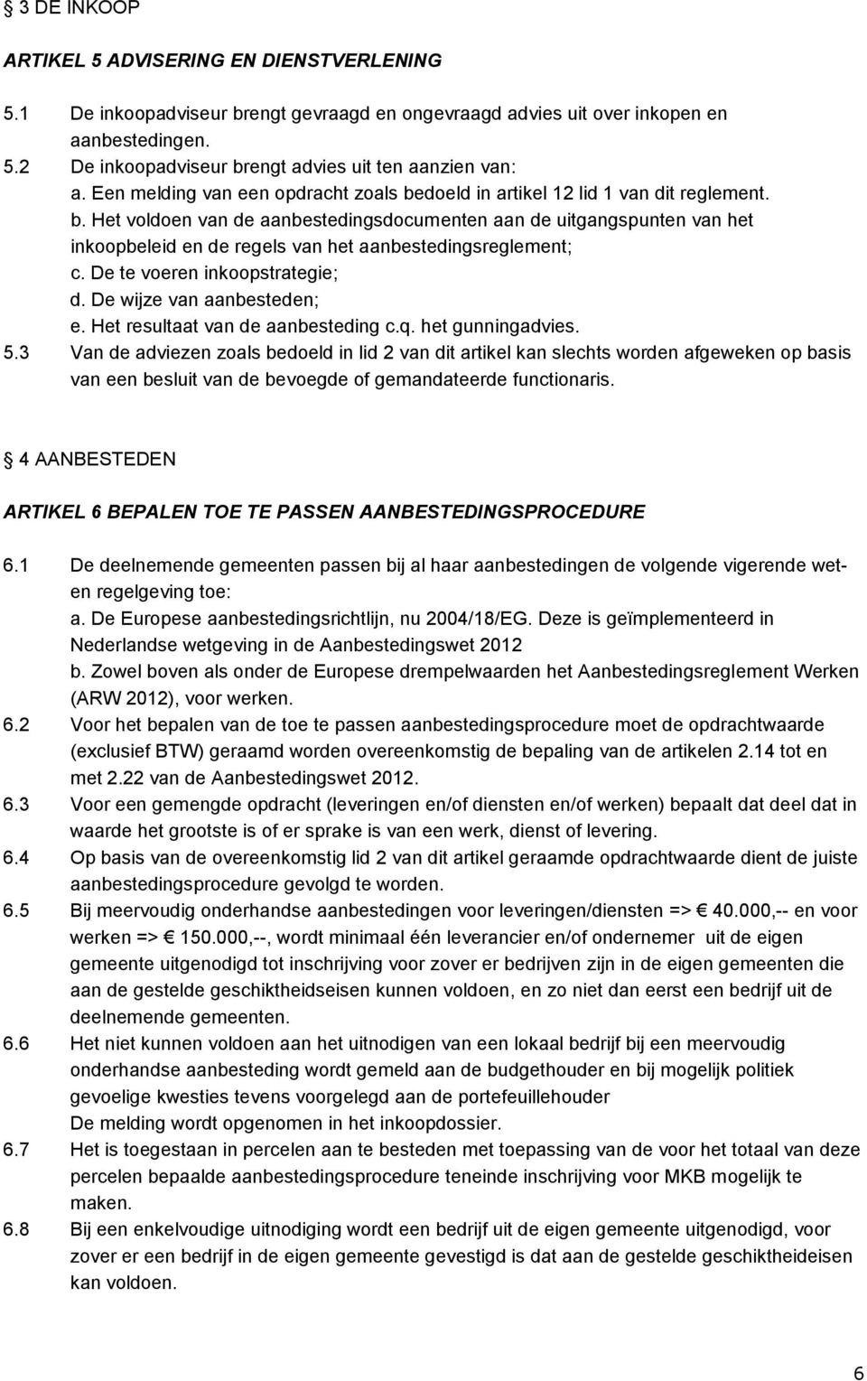 De te voeren inkoopstrategie; d. De wijze van aanbesteden; e. Het resultaat van de aanbesteding c.q. het gunningadvies. 5.