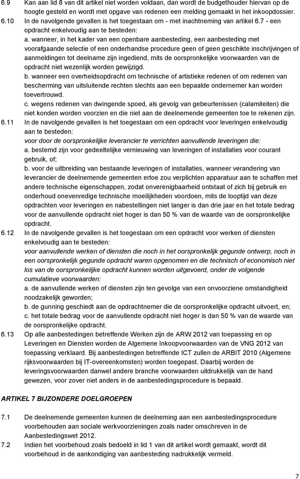 wanneer, in het kader van een openbare aanbesteding, een aanbesteding met voorafgaande selectie of een onderhandse procedure geen of geen geschikte inschrijvingen of aanmeldingen tot deelname zijn