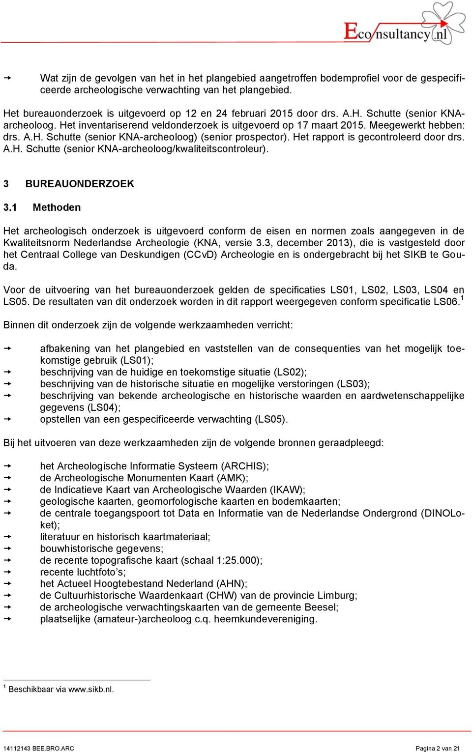 Het rapport is gecontroleerd door drs. A.H. Schutte (senior KNA-archeoloog/kwaliteitscontroleur). 3 BUREAUONDERZOEK 3.