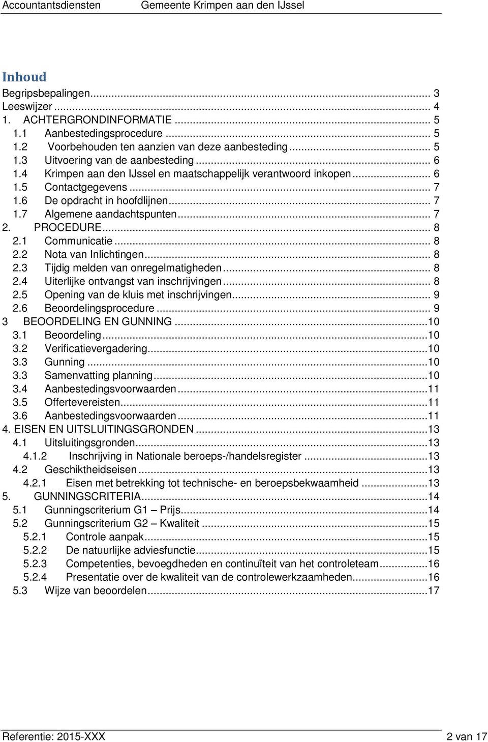 1 Communicatie... 8 2.2 Nota van Inlichtingen... 8 2.3 Tijdig melden van onregelmatigheden... 8 2.4 Uiterlijke ontvangst van inschrijvingen... 8 2.5 Opening van de kluis met inschrijvingen... 9 2.