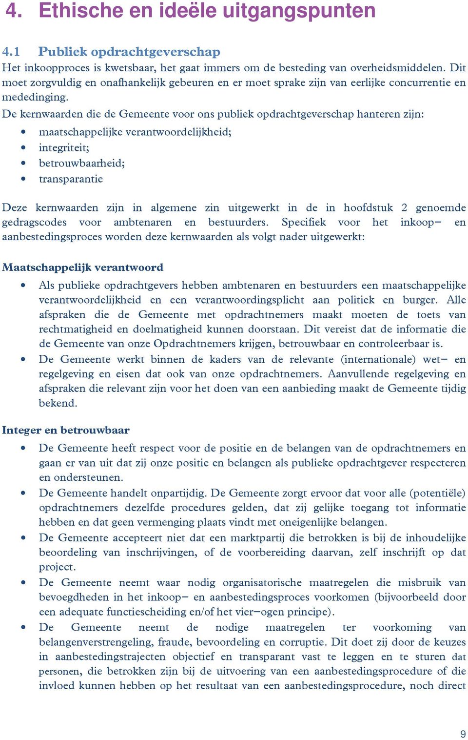 De kernwaarden die de Gemeente voor ons publiek opdrachtgeverschap hanteren zijn: maatschappelijke verantwoordelijkheid; integriteit; betrouwbaarheid; transparantie Deze kernwaarden zijn in algemene