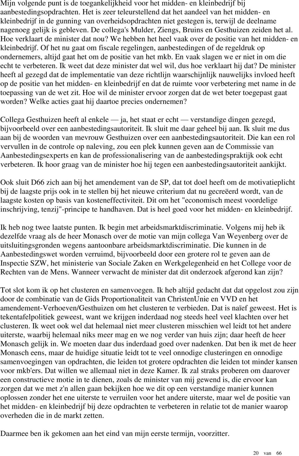 De collega's Mulder, Ziengs, Bruins en Gesthuizen zeiden het al. Hoe verklaart de minister dat nou? We hebben het heel vaak over de positie van het midden- en kleinbedrijf.