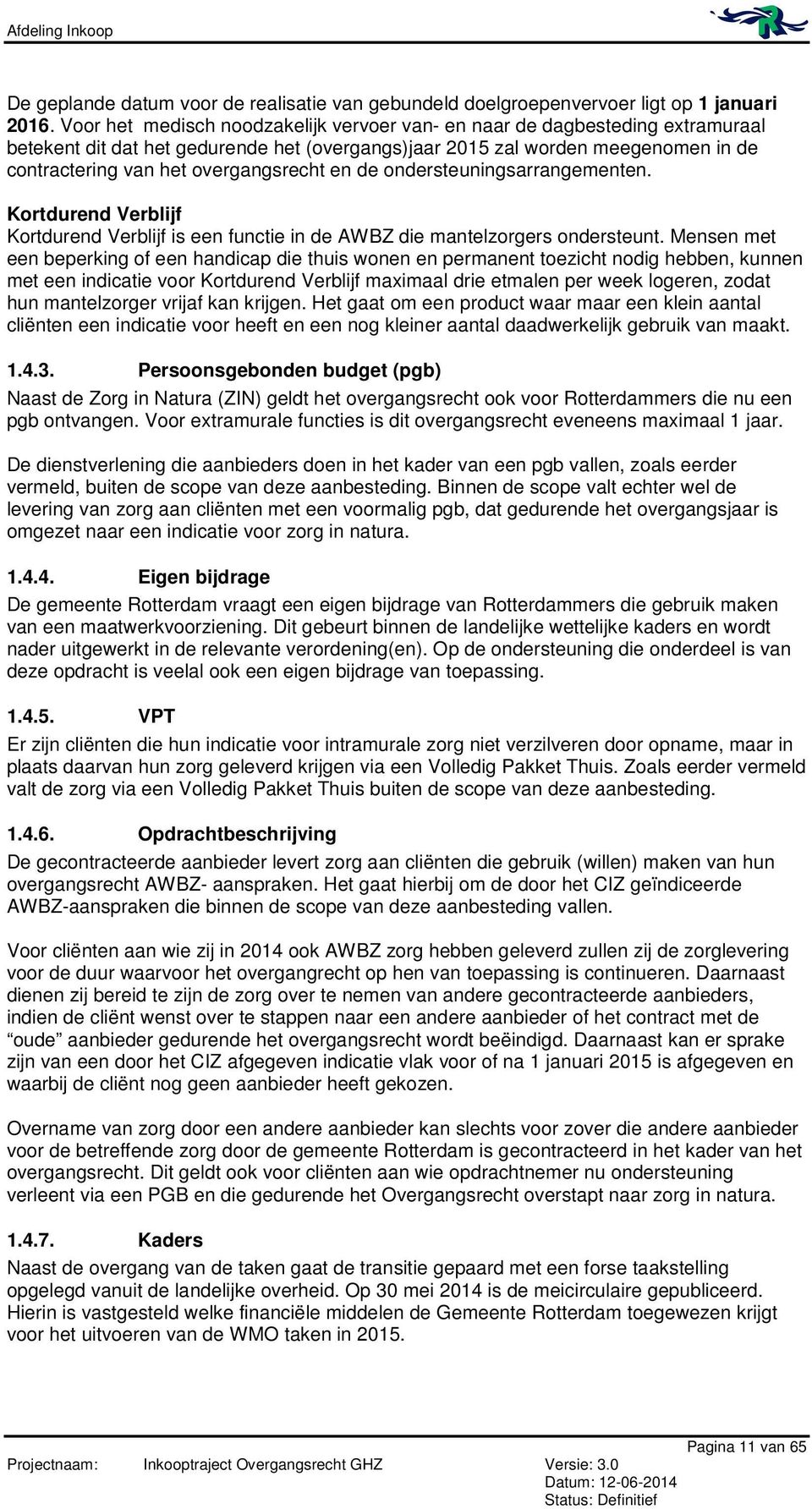 en de ondersteuningsarrangementen. Kortdurend Verblijf Kortdurend Verblijf is een functie in de AWBZ die mantelzorgers ondersteunt.