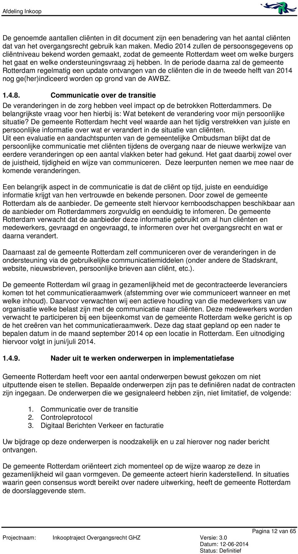 In de periode daarna zal de gemeente Rotterdam regelmatig een update ontvangen van de cliënten die in de tweede helft van 2014 nog ge(her)indiceerd worden op grond van de AWBZ. 1.4.8.