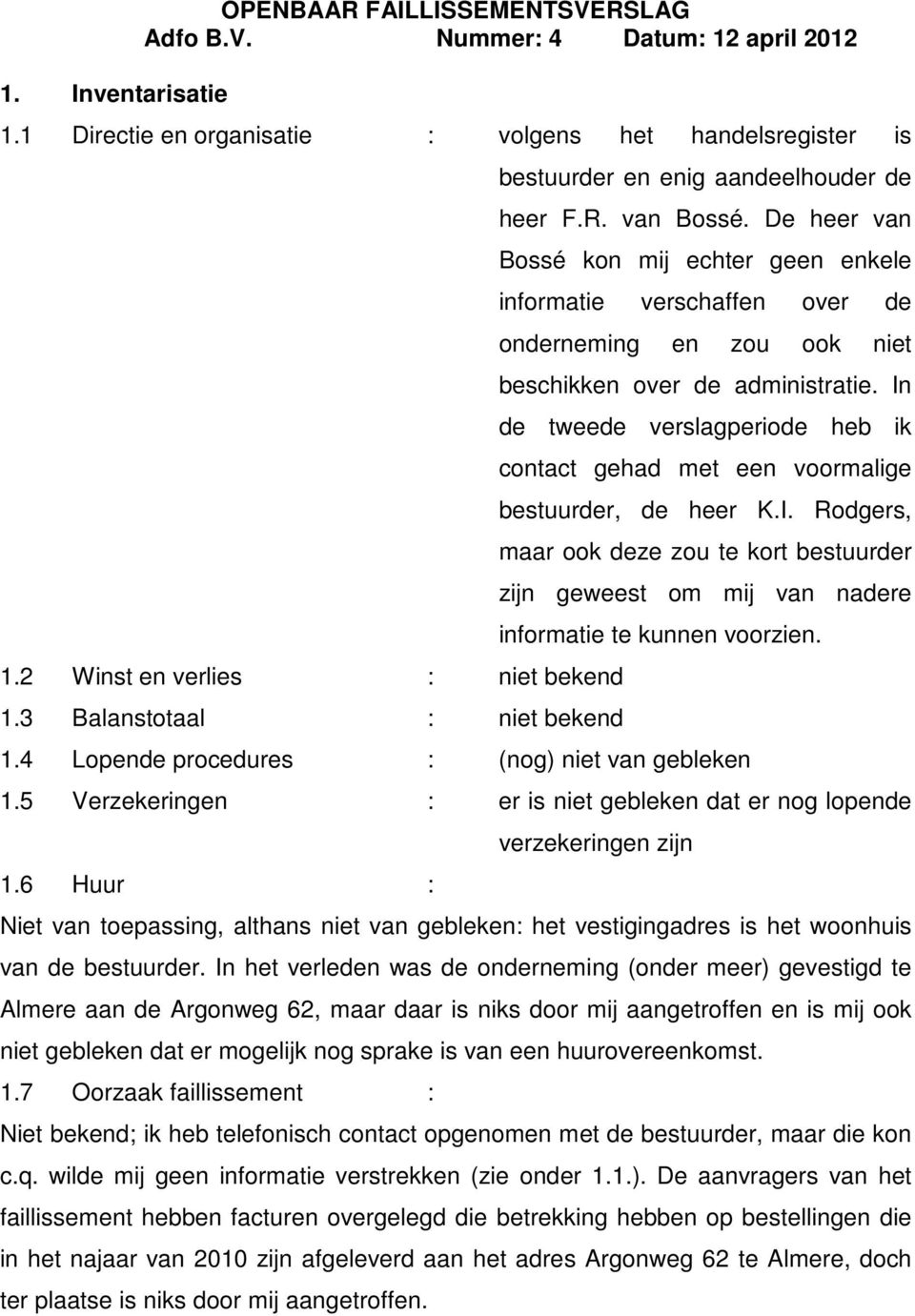 De heer van Bossé kon mij echter geen enkele informatie verschaffen over de onderneming en zou ook niet beschikken over de administratie.