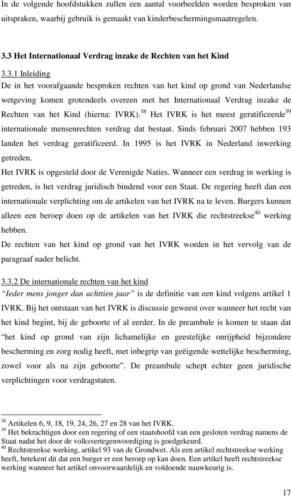 Internationaal Verdrag inzake de Rechten van het Kind (hierna: IVRK). 38 Het IVRK is het meest geratificeerde 39 internationale mensenrechten verdrag dat bestaat.