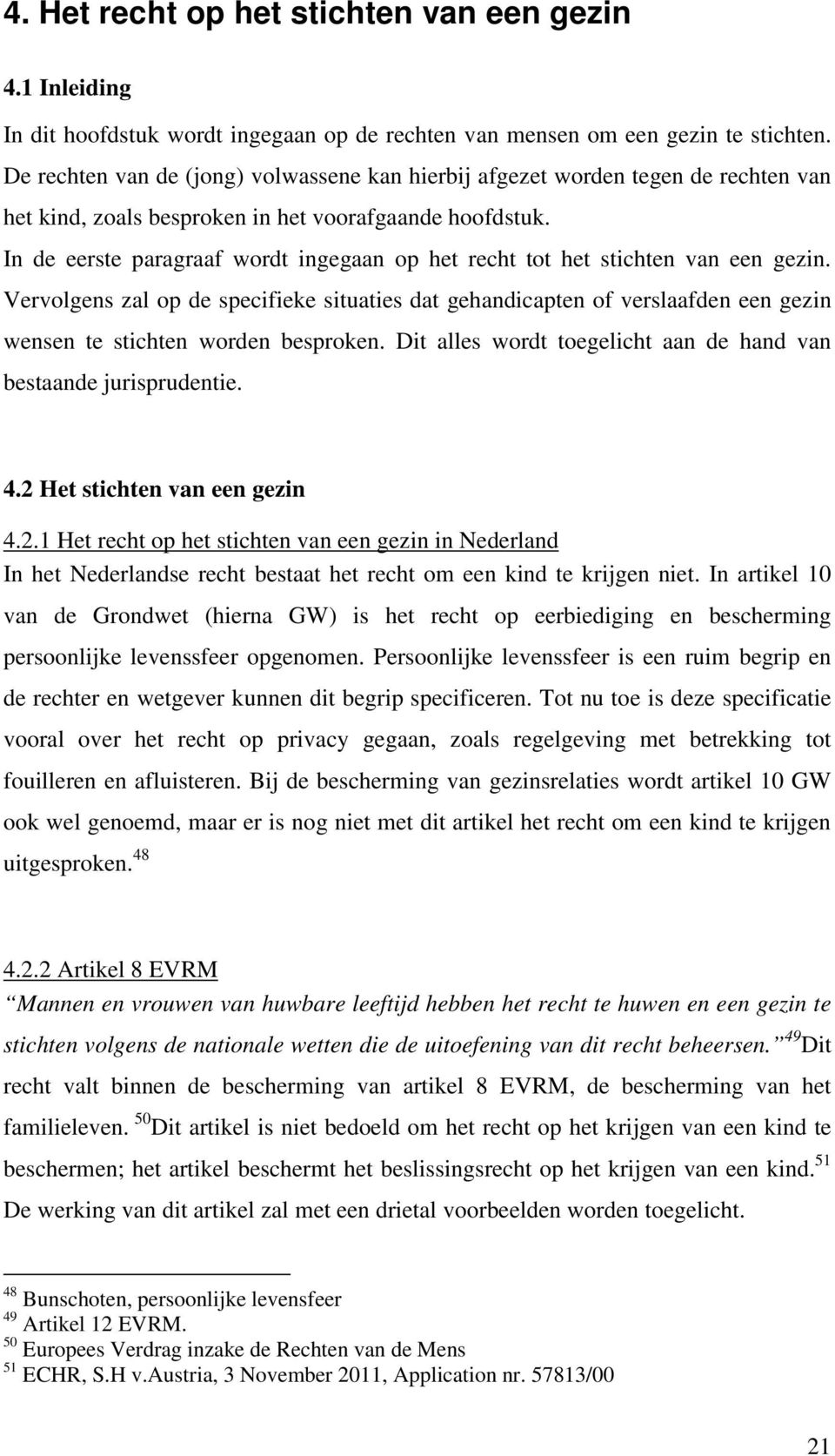 In de eerste paragraaf wordt ingegaan op het recht tot het stichten van een gezin.