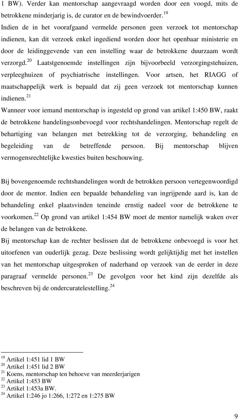 instelling waar de betrokkene duurzaam wordt verzorgd. 20 Laatstgenoemde instellingen zijn bijvoorbeeld verzorgingstehuizen, verpleeghuizen of psychiatrische instellingen.